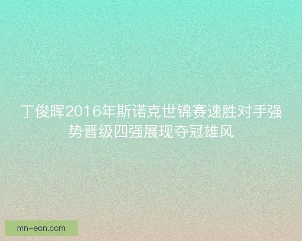 丁俊晖2016年斯诺克世锦赛速胜对手强势晋级四强展现夺冠雄风