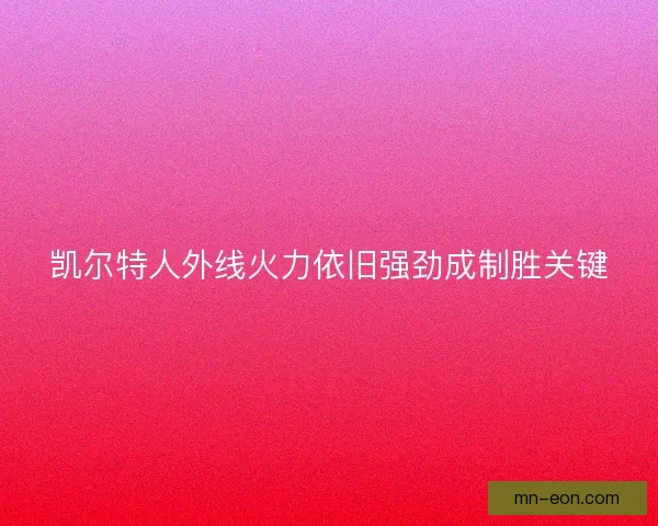 凯尔特人外线火力依旧强劲成制胜关键
