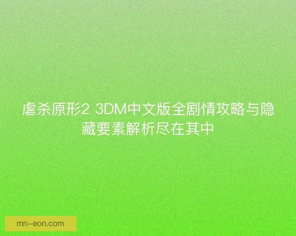虐杀原形2 3DM中文版全剧情攻略与隐藏要素解析尽在其中